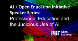 Promotional graphic for MIT Open Learning's event titled AI + Open Education Initiative Speaker Series: Professional Education and the Judicious Use of AI.