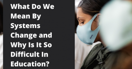 Text reads "What do we mean by systems change and why is it so difficult in education?: A community in conversation." Image of a woman wearing a mask in a clasroom. Image by Brian Asare.