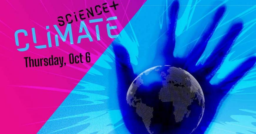 Graphic with illustration of a hand holding a globe. Text says "Science+ Climate, Thursday, October 6"
