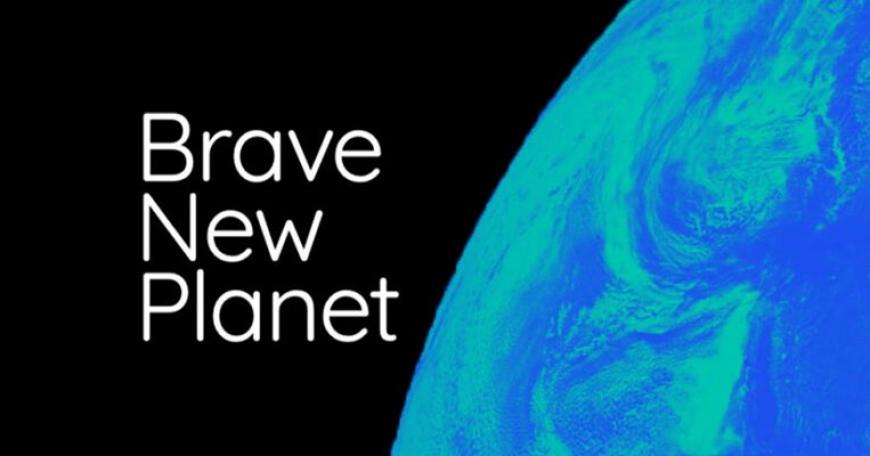 A view of the earth from space with text overlaid reading "Brave New Planet"
