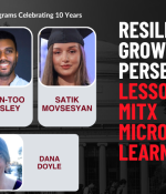 Portraits of Sofia Martinez Galvez, Mlen-Too, Satik Movsesyan, and Dana Doyle superimposed on a picture of the MIT Killian Hall. MITx MicroMasters Programs Celebrating 10 Years. Resilience, Growth, and Perseverance: Lessons from MITx MicroMasters Learners.
